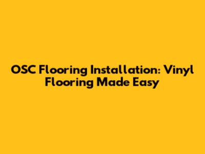 OSC Flooring Installation: Vinyl Flooring Made Easy