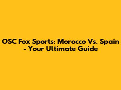 OSC Fox Sports: Morocco Vs. Spain - Your Ultimate Guide