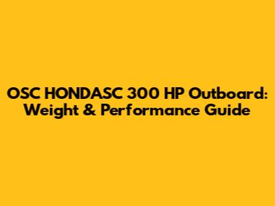 OSC HONDASC 300 HP Outboard: Weight & Performance Guide