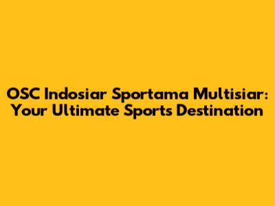 OSC Indosiar Sportama Multisiar: Your Ultimate Sports Destination