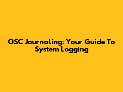 OSC Journaling: Your Guide To System Logging