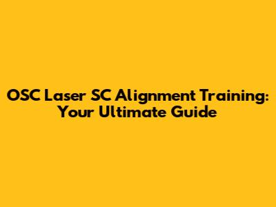 OSC Laser SC Alignment Training: Your Ultimate Guide