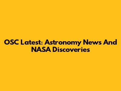 OSC Latest: Astronomy News And NASA Discoveries