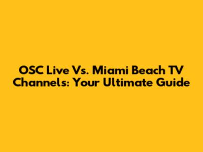 OSC Live Vs. Miami Beach TV Channels: Your Ultimate Guide