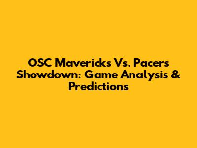 OSC Mavericks Vs. Pacers Showdown: Game Analysis & Predictions