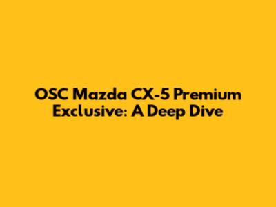 OSC Mazda CX-5 Premium Exclusive: A Deep Dive