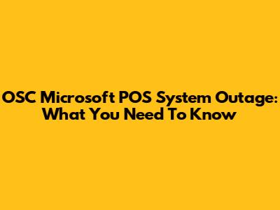 OSC Microsoft POS System Outage: What You Need To Know