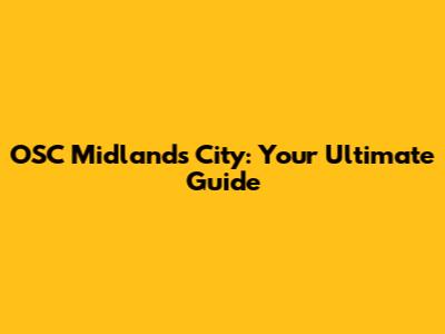 OSC Midlands City: Your Ultimate Guide
