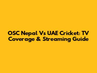 OSC Nepal Vs UAE Cricket: TV Coverage & Streaming Guide