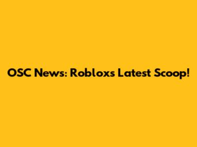 OSC News: Roblox's Latest Scoop!
