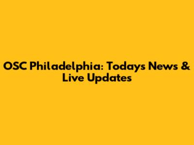OSC Philadelphia: Today's News & Live Updates