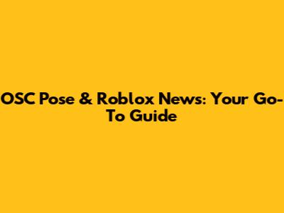 OSC Pose & Roblox News: Your Go-To Guide