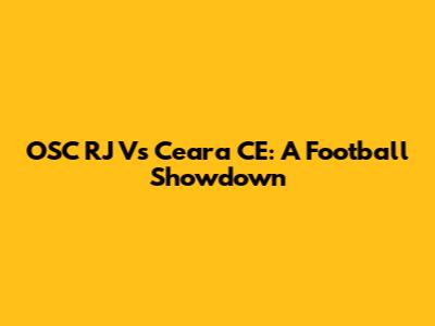 OSC RJ Vs Ceara CE: A Football Showdown
