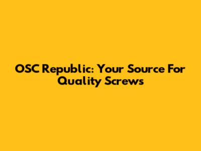 OSC Republic: Your Source For Quality Screws