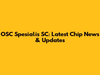 OSC Spesialis SC: Latest Chip News & Updates