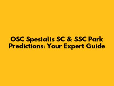 OSC Spesialis SC & SSC Park Predictions: Your Expert Guide
