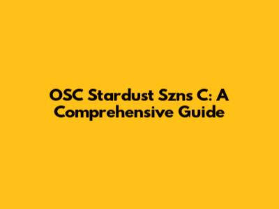 OSC Stardust Szns C: A Comprehensive Guide