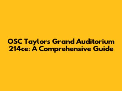 OSC Taylor's Grand Auditorium 214ce: A Comprehensive Guide
