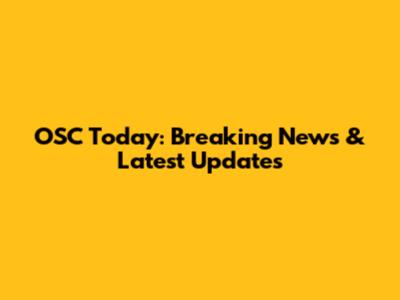 OSC Today: Breaking News & Latest Updates