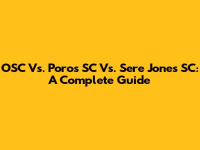 OSC Vs. Poros SC Vs. Sere Jones SC: A Complete Guide