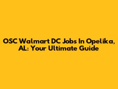 OSC Walmart DC Jobs In Opelika, AL: Your Ultimate Guide