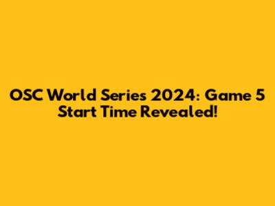 OSC World Series 2024: Game 5 Start Time Revealed!
