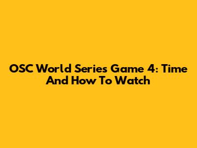 OSC World Series Game 4: Time And How To Watch