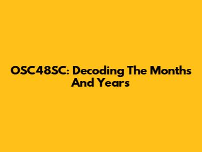 OSC48SC: Decoding The Months And Years