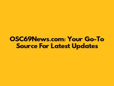 OSC69News.com: Your Go-To Source For Latest Updates