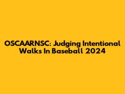 OSCAARNSC: Judging Intentional Walks In Baseball 2024