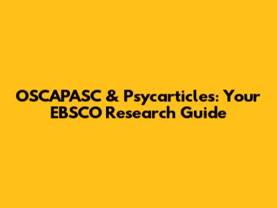 OSCAPASC & Psycarticles: Your EBSCO Research Guide