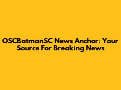 OSCBatmanSC News Anchor: Your Source For Breaking News