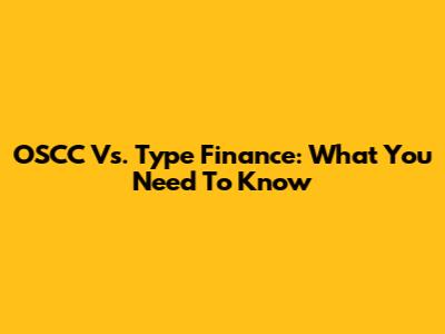 OSCC Vs. Type Finance: What You Need To Know