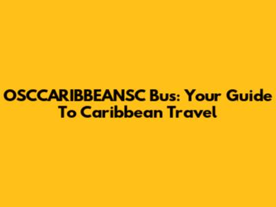 OSCCARIBBEANSC Bus: Your Guide To Caribbean Travel