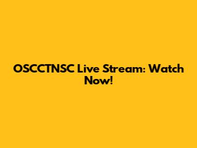 OSCCTNSC Live Stream: Watch Now!