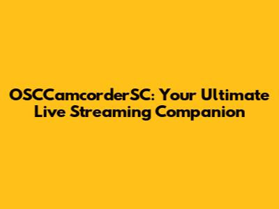 OSCCamcorderSC: Your Ultimate Live Streaming Companion