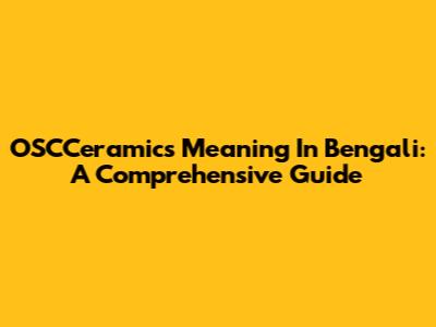 OSCCeramics Meaning In Bengali: A Comprehensive Guide