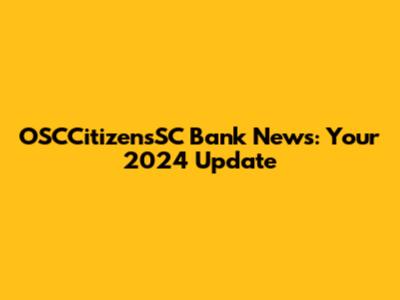 OSCCitizensSC Bank News: Your 2024 Update