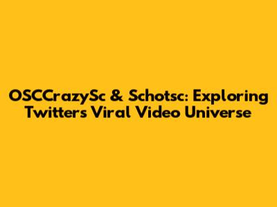 OSCCrazySc & Schotsc: Exploring Twitter's Viral Video Universe