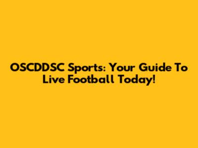 OSCDDSC Sports: Your Guide To Live Football Today!