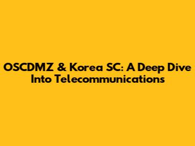 OSCDMZ & Korea SC: A Deep Dive Into Telecommunications