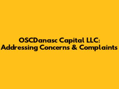 OSCDanasc Capital LLC: Addressing Concerns & Complaints