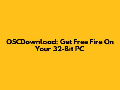 OSCDownload: Get Free Fire On Your 32-Bit PC