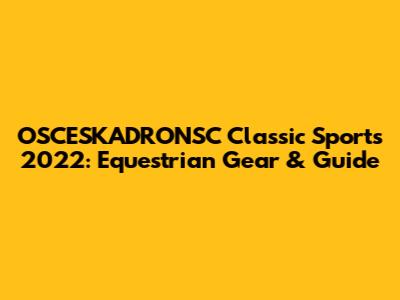 OSCESKADRONSC Classic Sports 2022: Equestrian Gear & Guide