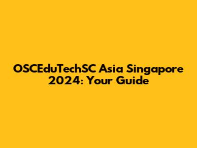 OSCEduTechSC Asia Singapore 2024: Your Guide