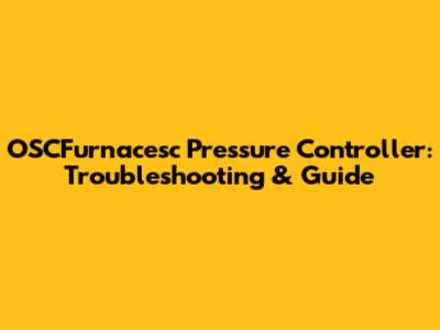 OSCFurnacesc Pressure Controller: Troubleshooting & Guide