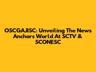 OSCGAJISC: Unveiling The News Anchor's World At SCTV & SCONESC