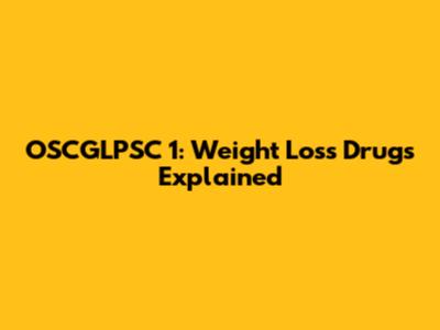 OSCGLPSC 1: Weight Loss Drugs Explained