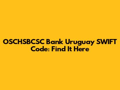 OSCHSBCSC Bank Uruguay SWIFT Code: Find It Here