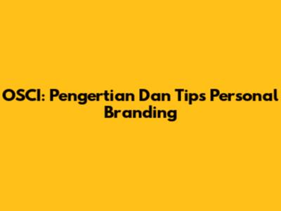 OSCI: Pengertian Dan Tips Personal Branding